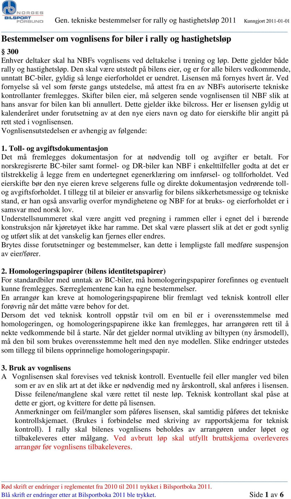 Ved fornyelse så vel som første gangs utstedelse, må attest fra en av NBFs autoriserte tekniske kontrollanter fremlegges.