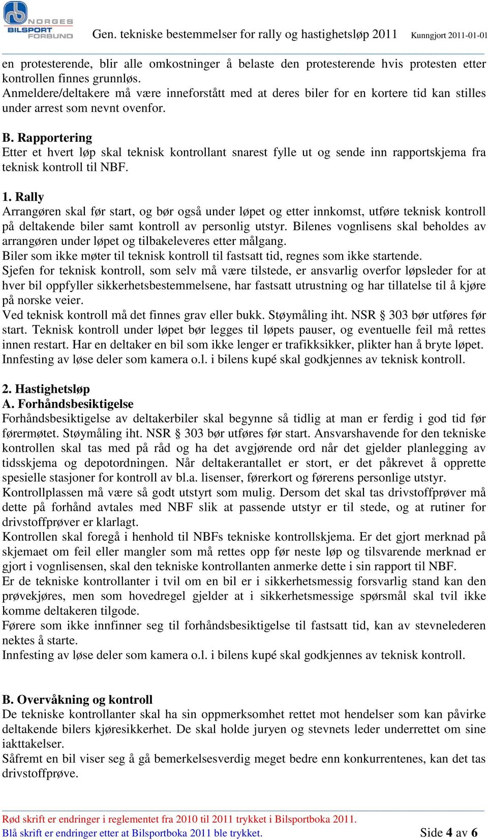 Rapportering Etter et hvert løp skal teknisk kontrollant snarest fylle ut og sende inn rapportskjema fra teknisk kontroll til NBF. 1.