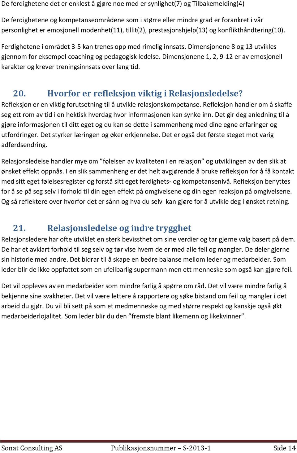 Dimensjonene 8 og 13 utvikles gjennom for eksempel coaching og pedagogisk ledelse. Dimensjonene 1, 2, 9-12 er av emosjonell karakter og krever treningsinnsats over lang tid. 20.