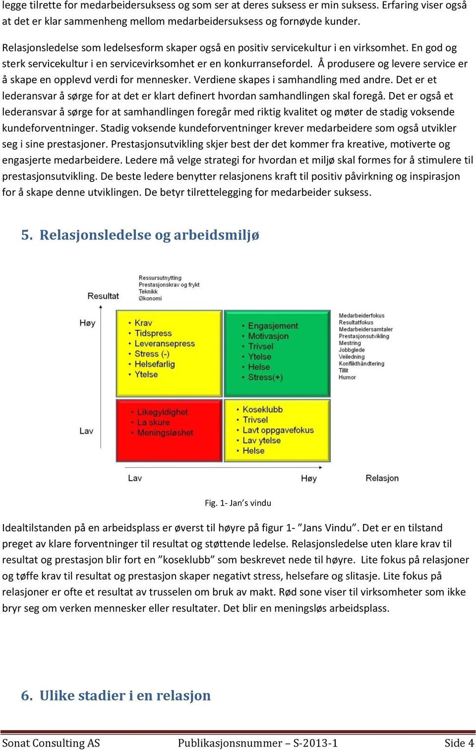 Å produsere og levere service er å skape en opplevd verdi for mennesker. Verdiene skapes i samhandling med andre.