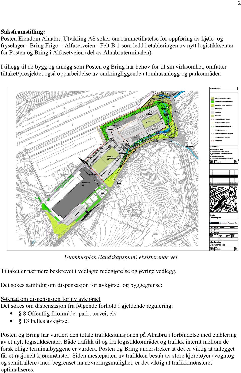 I tillegg til de bygg og anlegg som Posten og Bring har behov for til sin virksomhet, omfatter tiltaket/prosjektet også opparbeidelse av omkringliggende utomhusanlegg og parkområder.