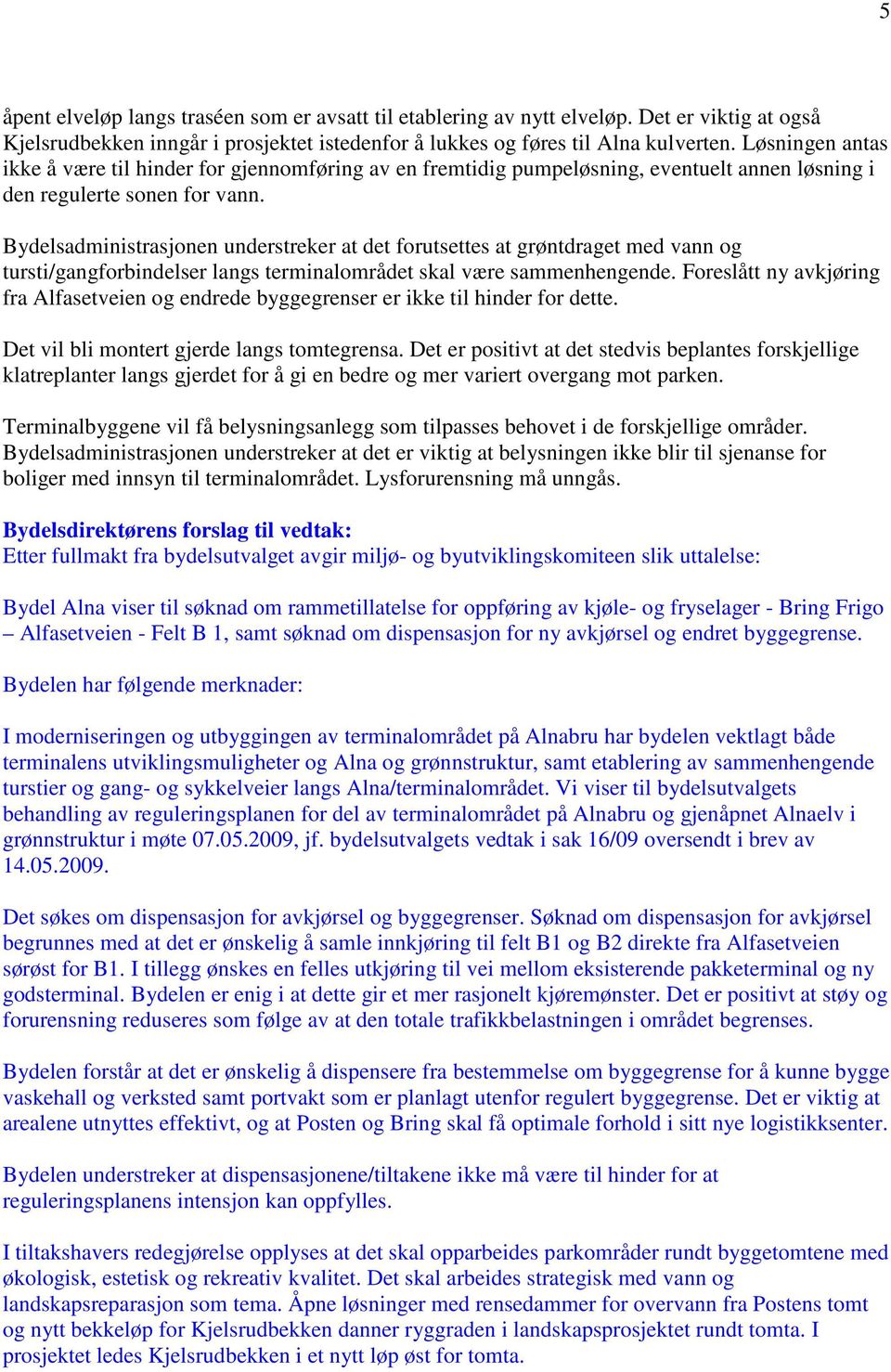 Bydelsadministrasjonen understreker at det forutsettes at grøntdraget med vann og tursti/gangforbindelser langs terminalområdet skal være sammenhengende.