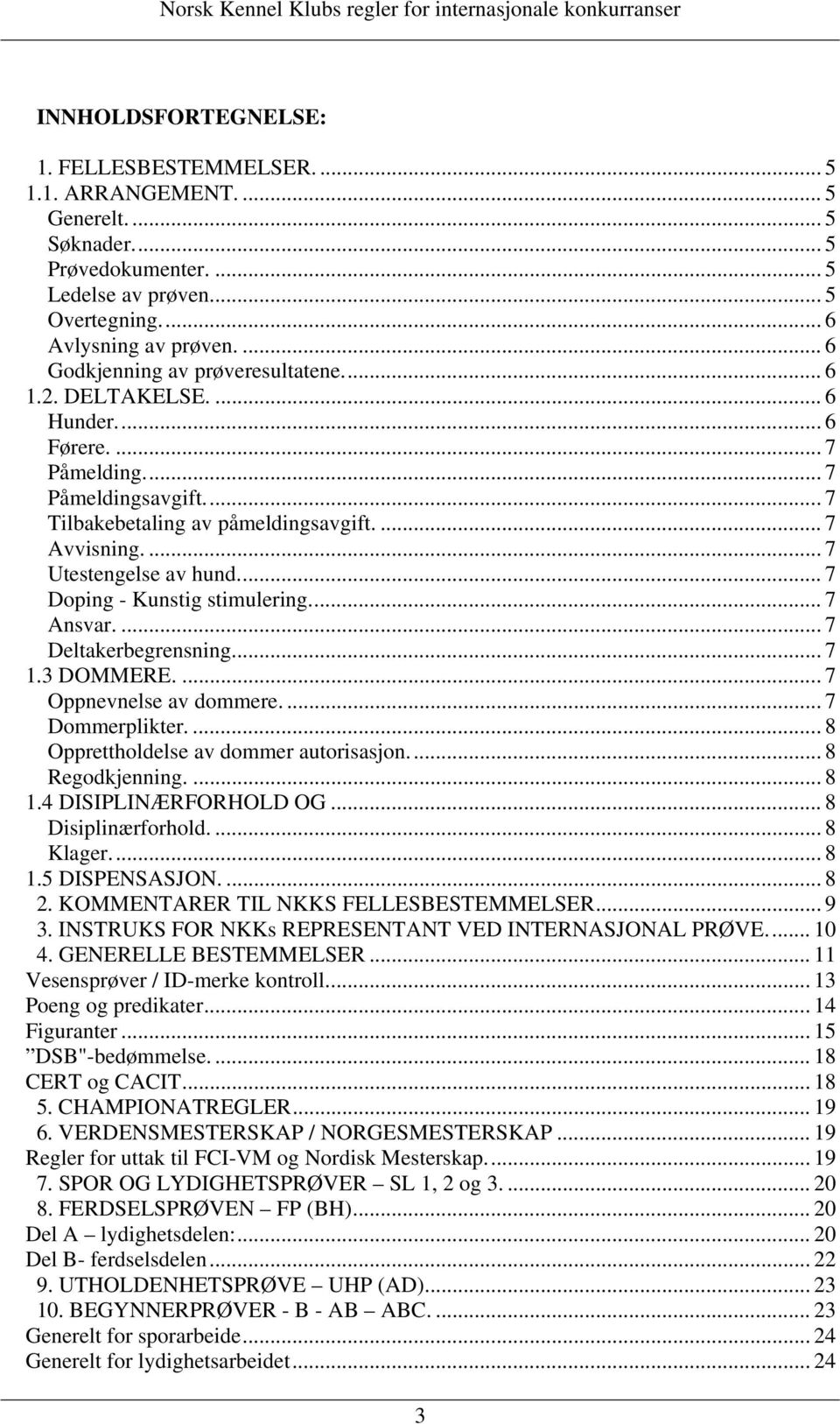 ... 7 Utestengelse av hund... 7 Doping - Kunstig stimulering... 7 Ansvar.... 7 Deltakerbegrensning... 7 1.3 DOMMERE....7 Oppnevnelse av dommere.... 7 Dommerplikter.