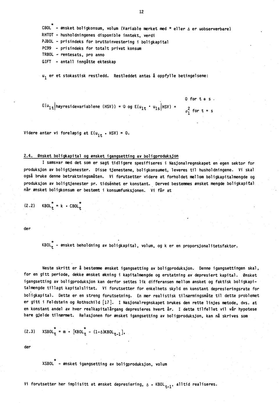 Restleddet antas å oppfylle betingelsene: 0 for t * s E(ulti høyresidevariablene (HSV)) = 0 og E(u lt HSV) = 2 for t = s al Videre antar vi foreløpig at E(u it HSV) 0. 2.4.