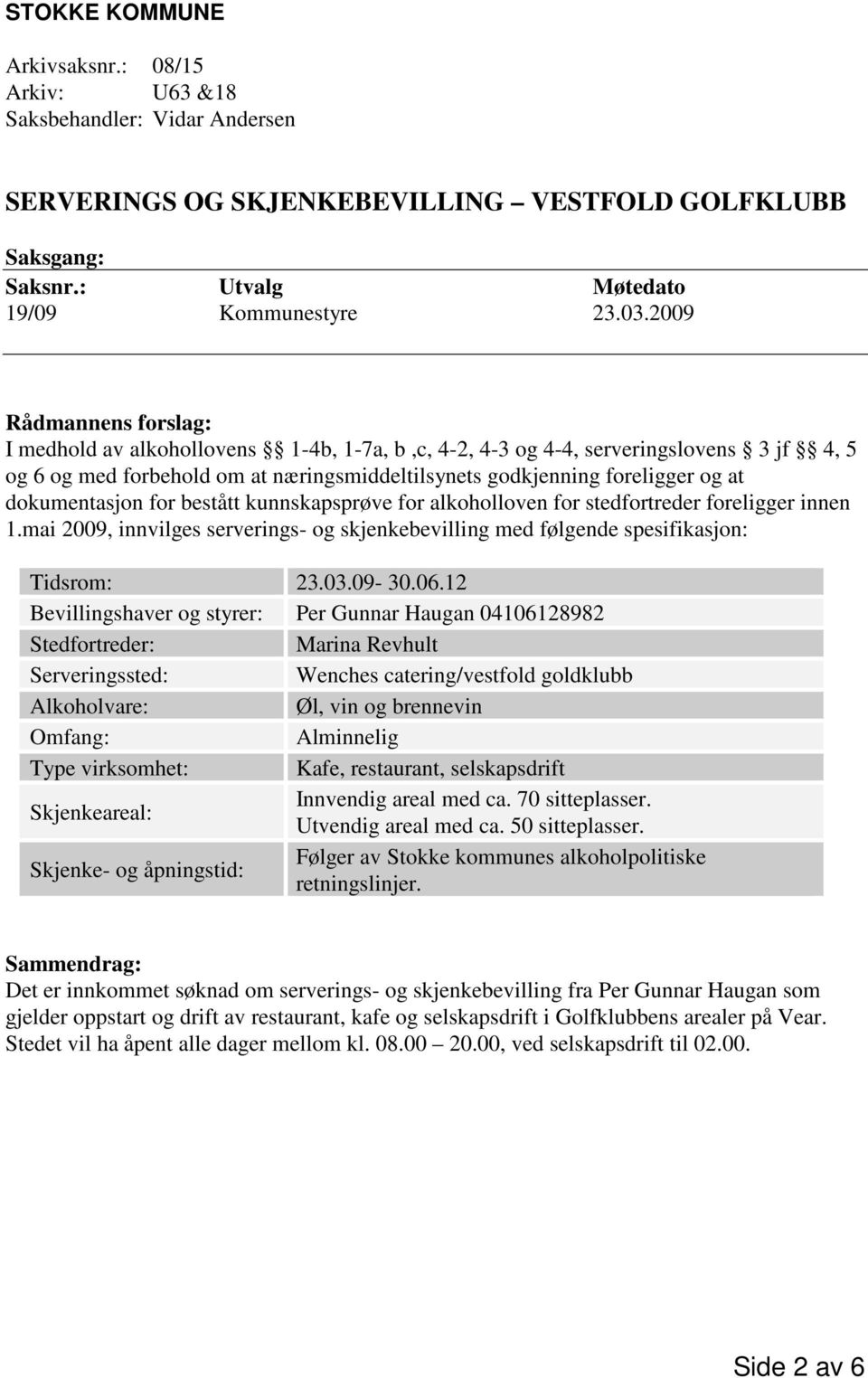 dokumentasjon for bestått kunnskapsprøve for alkoholloven for stedfortreder foreligger innen 1.mai 2009, innvilges serverings- og skjenkebevilling med følgende spesifikasjon: Tidsrom: 23.03.09-30.06.