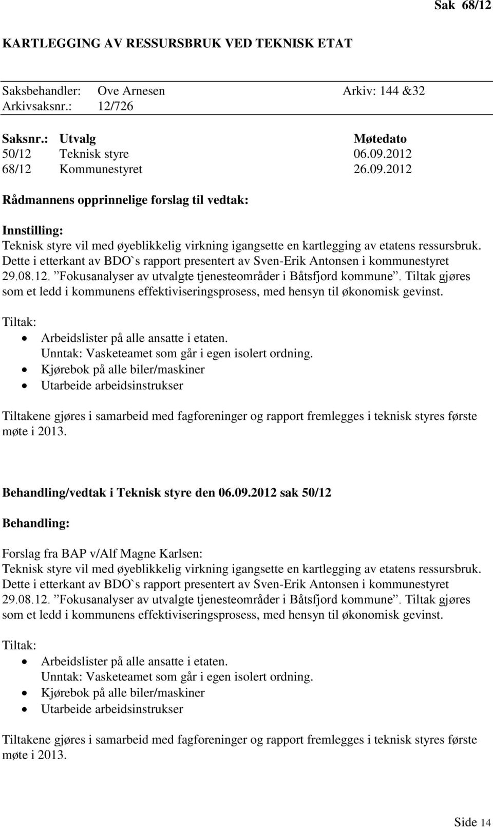 Dette i etterkant av BDO`s rapport presentert av Sven-Erik Antonsen i kommunestyret 29.08.12. Fokusanalyser av utvalgte tjenesteområder i Båtsfjord kommune.