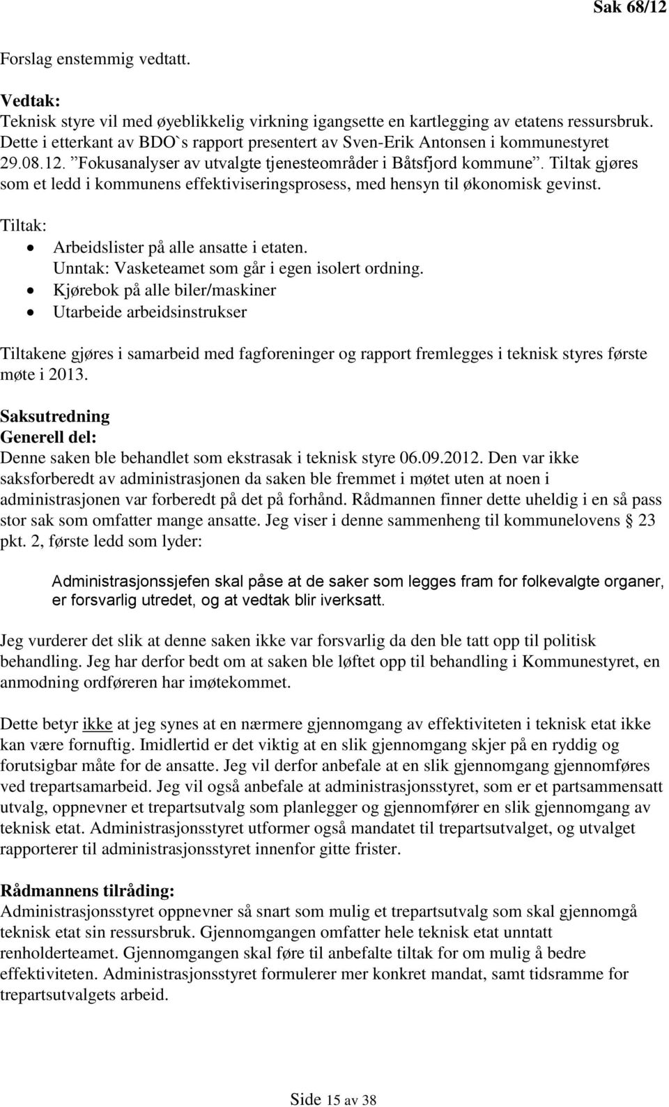 Tiltak gjøres som et ledd i kommunens effektiviseringsprosess, med hensyn til økonomisk gevinst. Tiltak: Arbeidslister på alle ansatte i etaten. Unntak: Vasketeamet som går i egen isolert ordning.