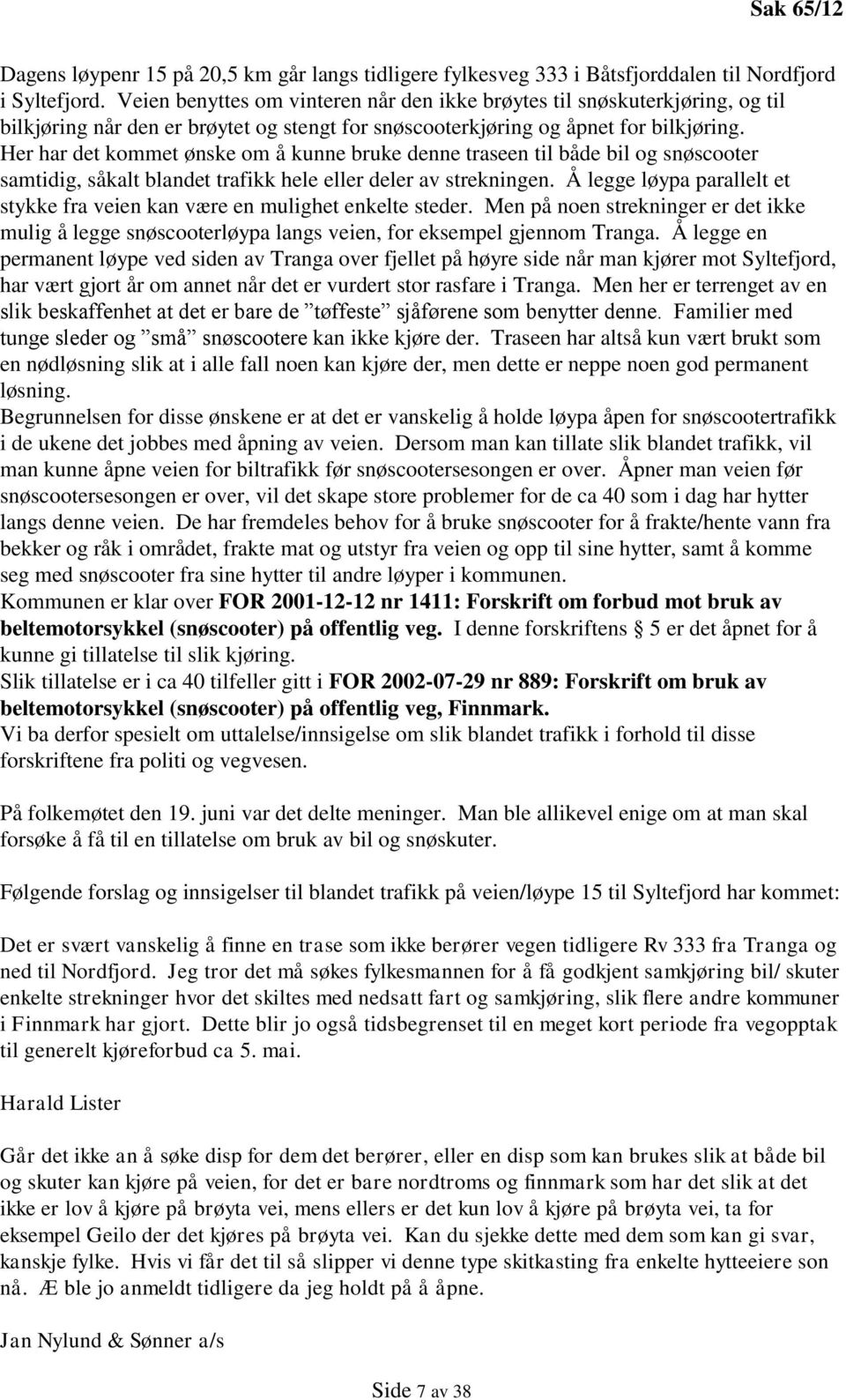 Her har det kommet ønske om å kunne bruke denne traseen til både bil og snøscooter samtidig, såkalt blandet trafikk hele eller deler av strekningen.