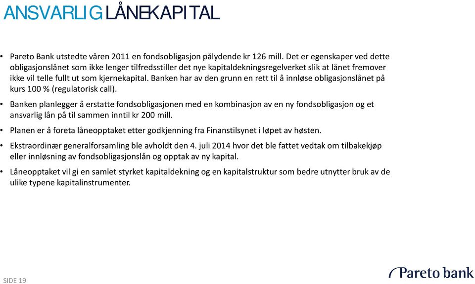 Banken har av den grunn en rett til å innløse obligasjonslånet på kurs 100 % (regulatorisk call).