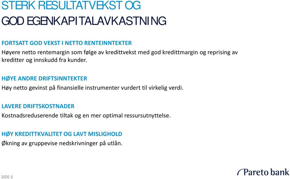 HØYE ANDRE DRIFTSINNTEKTER Høy netto gevinst på finansielle instrumenter vurdert til virkelig verdi.