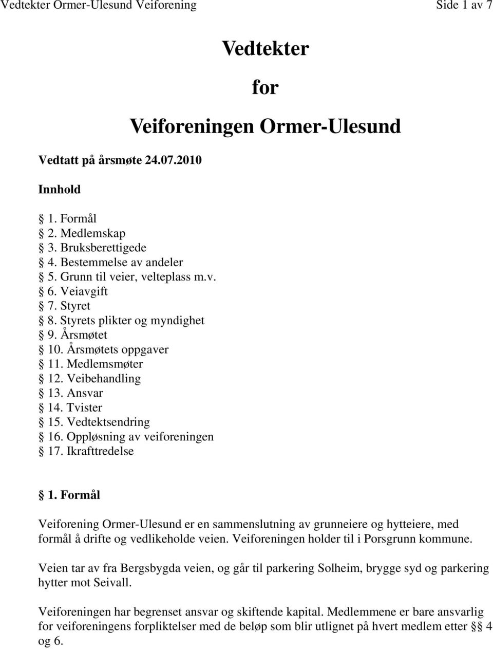 Ikrafttredelse Vedtekter for Veiforeningen Ormer-Ulesund 1. Formål Veiforening Ormer-Ulesund er en sammenslutning av grunneiere og hytteiere, med formål å drifte og vedlikeholde veien.