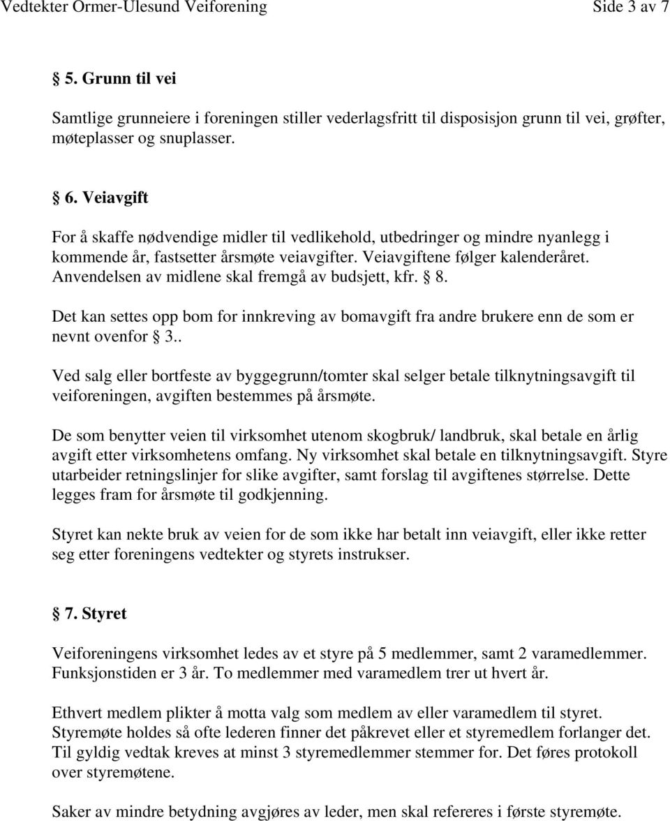 Anvendelsen av midlene skal fremgå av budsjett, kfr. 8. Det kan settes opp bom for innkreving av bomavgift fra andre brukere enn de som er nevnt ovenfor 3.