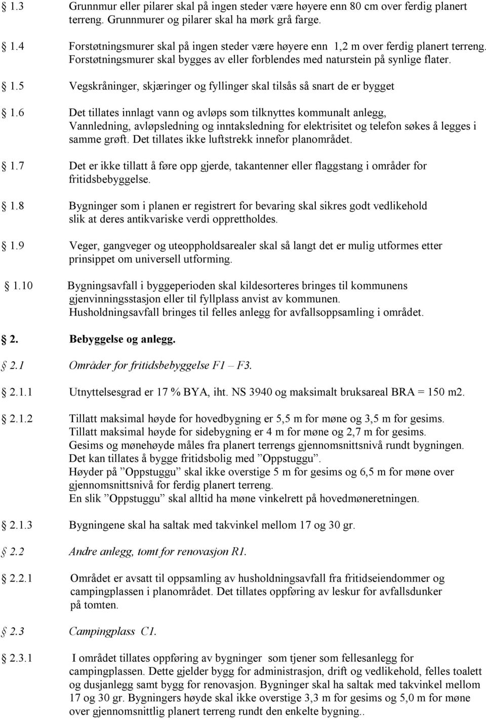 6 Det tillates innlagt vann og avløps som tilknyttes kommunalt anlegg, Vannledning, avløpsledning og inntaksledning for elektrisitet og telefon søkes å legges i samme grøft.