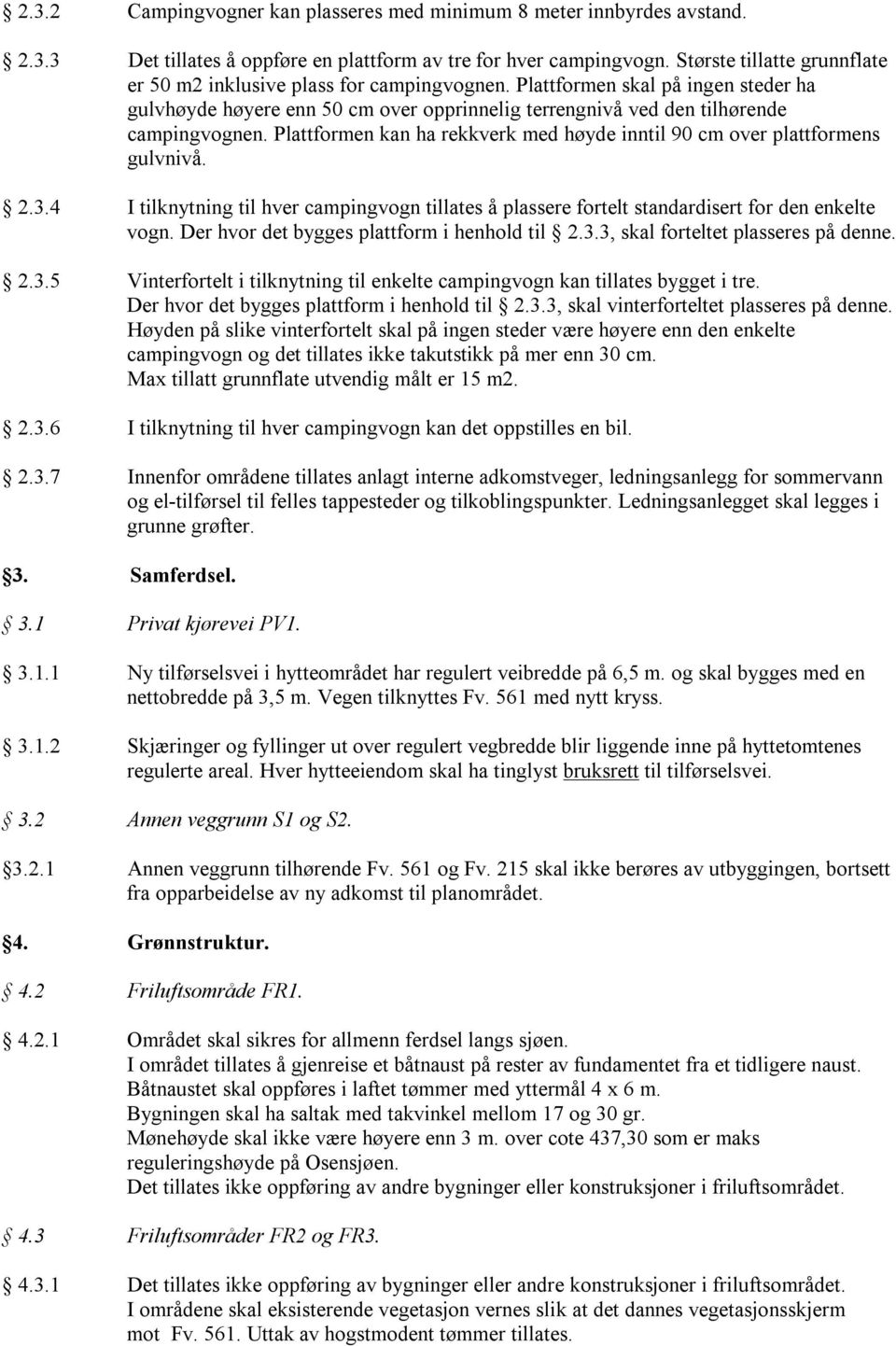 Plattformen kan ha rekkverk med høyde inntil 90 cm over plattformens gulvnivå. 2.3.4 I tilknytning til hver campingvogn tillates å plassere fortelt standardisert for den enkelte vogn.