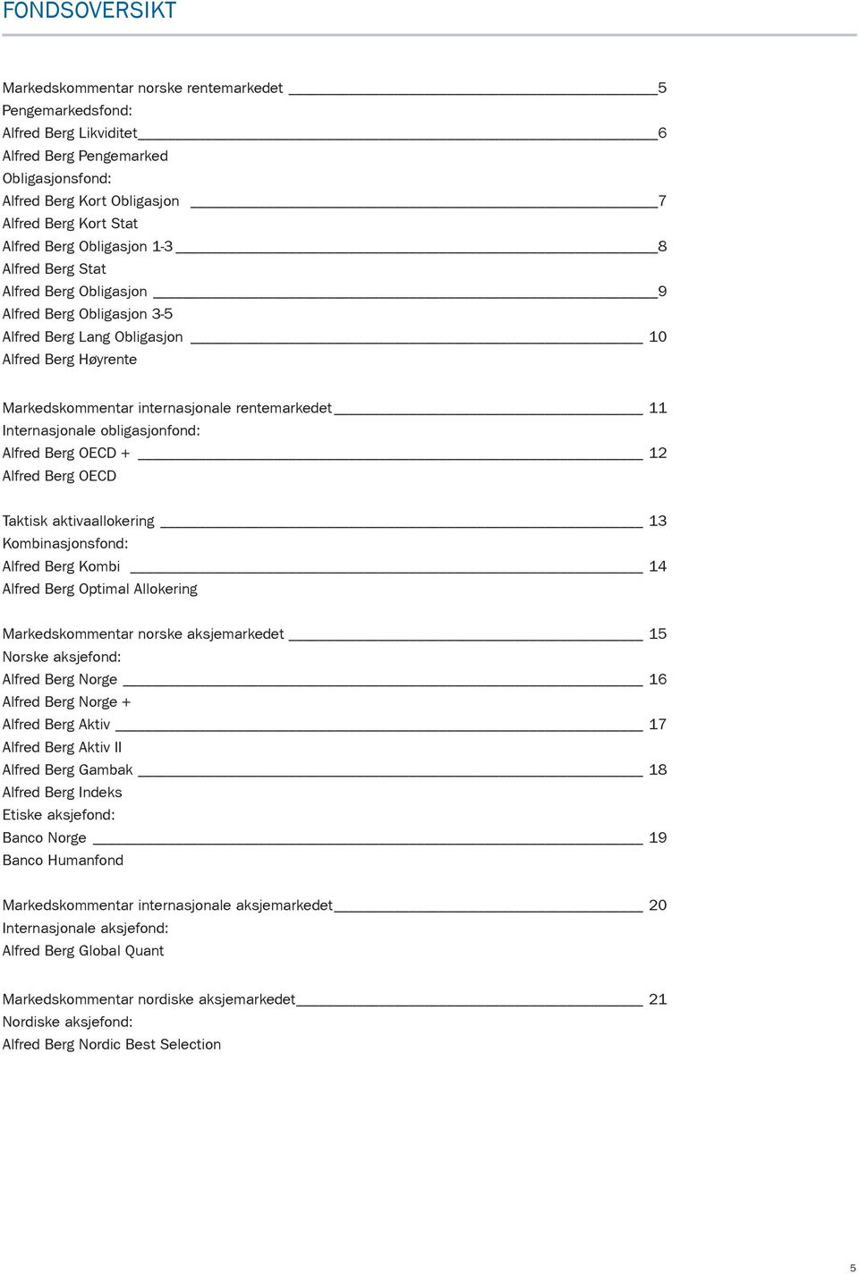 Internasjonale obligasjonfond: Alfred Berg OECD + 12 Alfred Berg OECD Taktisk aktivaallokering 13 Kombinasjonsfond: Alfred Berg Kombi 14 Alfred Berg Optimal Allokering Markedskommentar norske