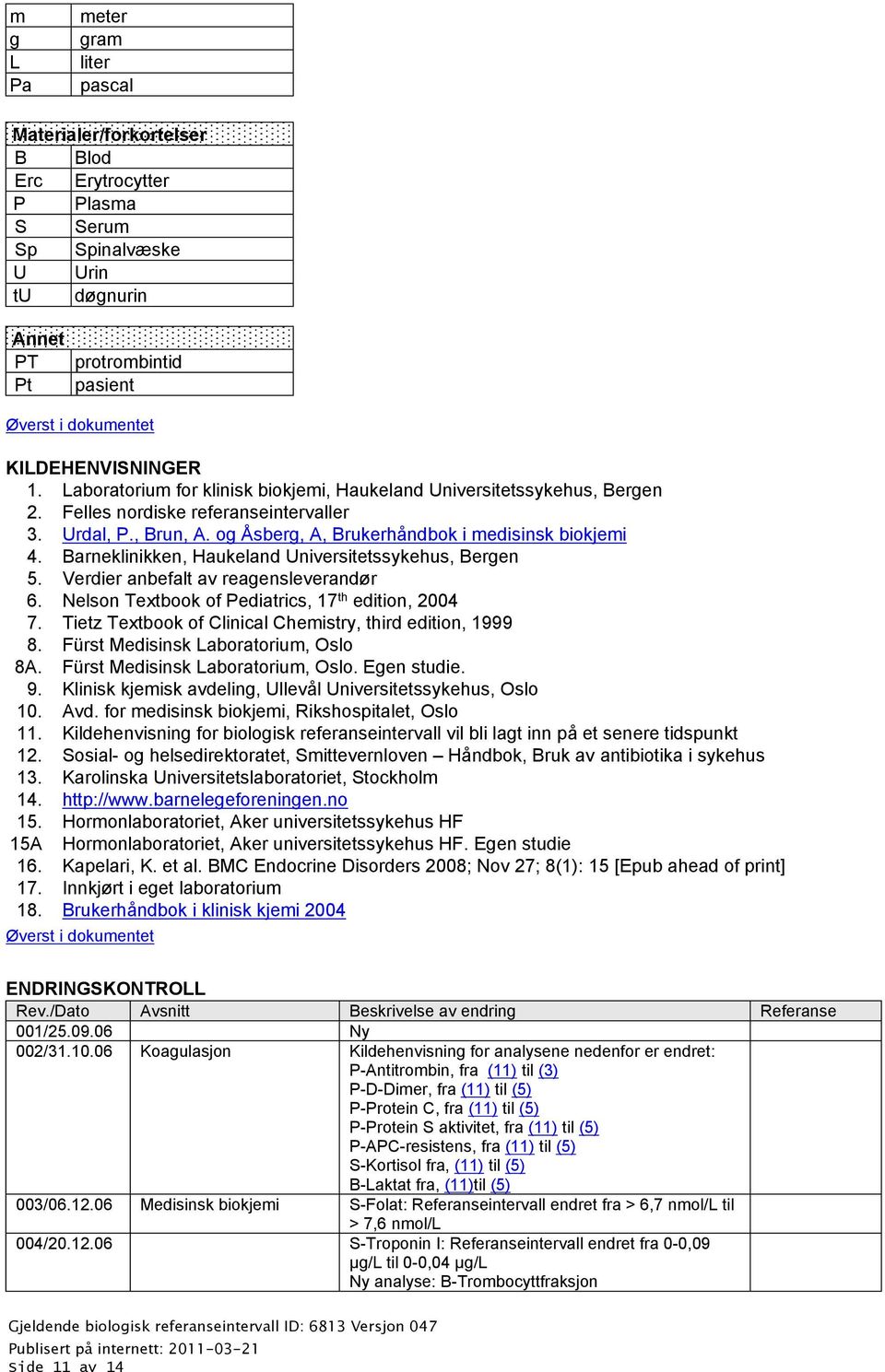 Barneklinikken, Haukeland Universitetssykehus, Bergen 5. Verdier anbefalt av reagensleverandør 6. Nelson Textbook of Pediatrics, 17 th edition, 2004 7.