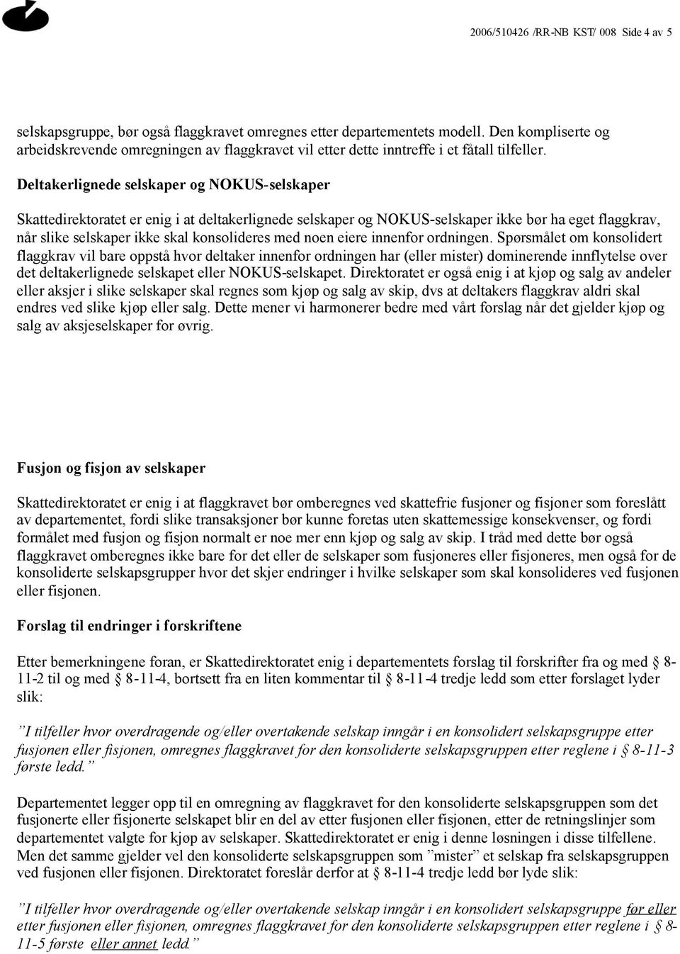 Deltakerlignede selskaper og NOKUS-selskaper Skattedirektoratet er enig i at deltakerlignede selskaper og NOKUS-selskaper ikke bør ha eget flaggkrav, når slike selskaper ikke skal konsolideres med