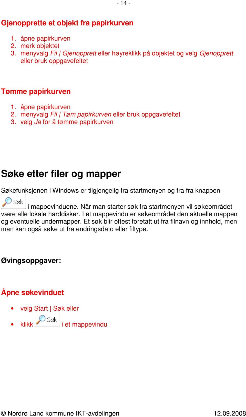 velg Ja for å tømme papirkurven Søke etter filer og mapper Søkefunksjonen i Windows er tilgjengelig fra startmenyen og fra fra knappen i mappevinduene.