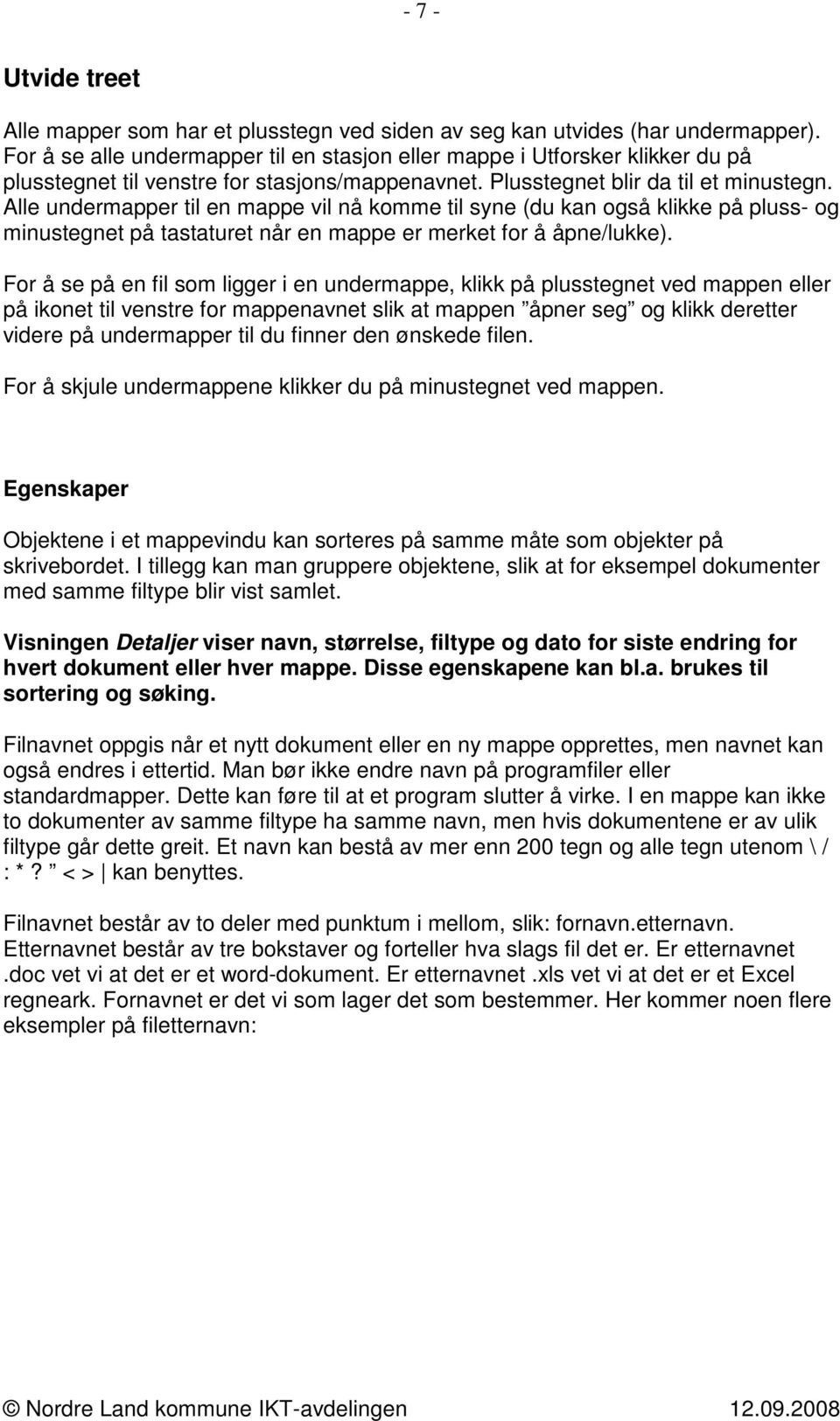 Alle undermapper til en mappe vil nå komme til syne (du kan også klikke på pluss- og minustegnet på tastaturet når en mappe er merket for å åpne/lukke).