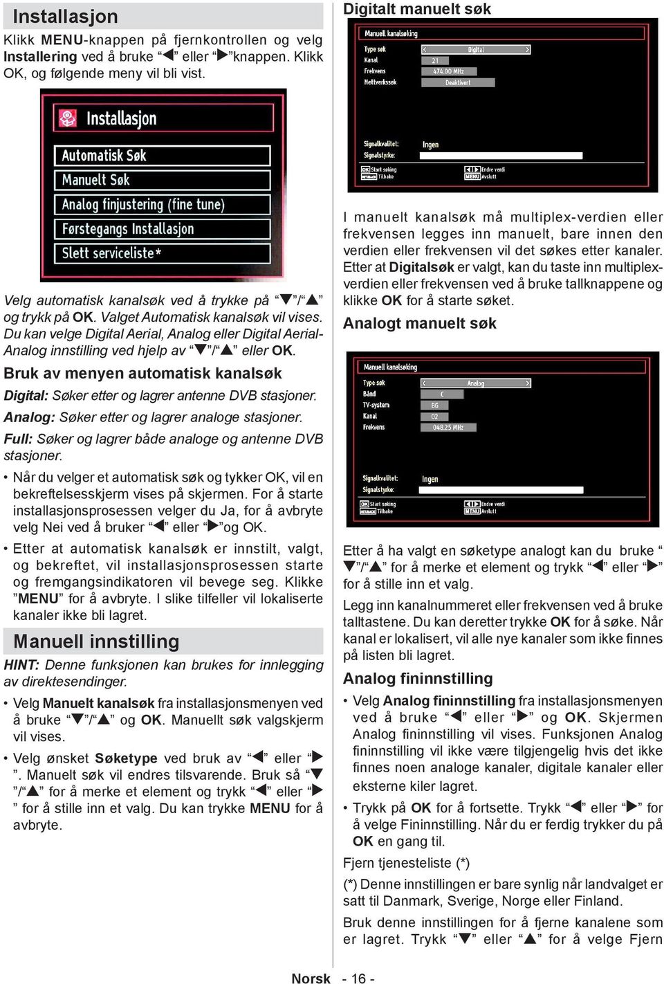 Du kan velge Digital Aerial, Analog eller Digital Aerial- Analog innstilling ved hjelp av / eller OK. Bruk av menyen automatisk kanalsøk Digital: Søker etter og lagrer antenne DVB stasjoner.