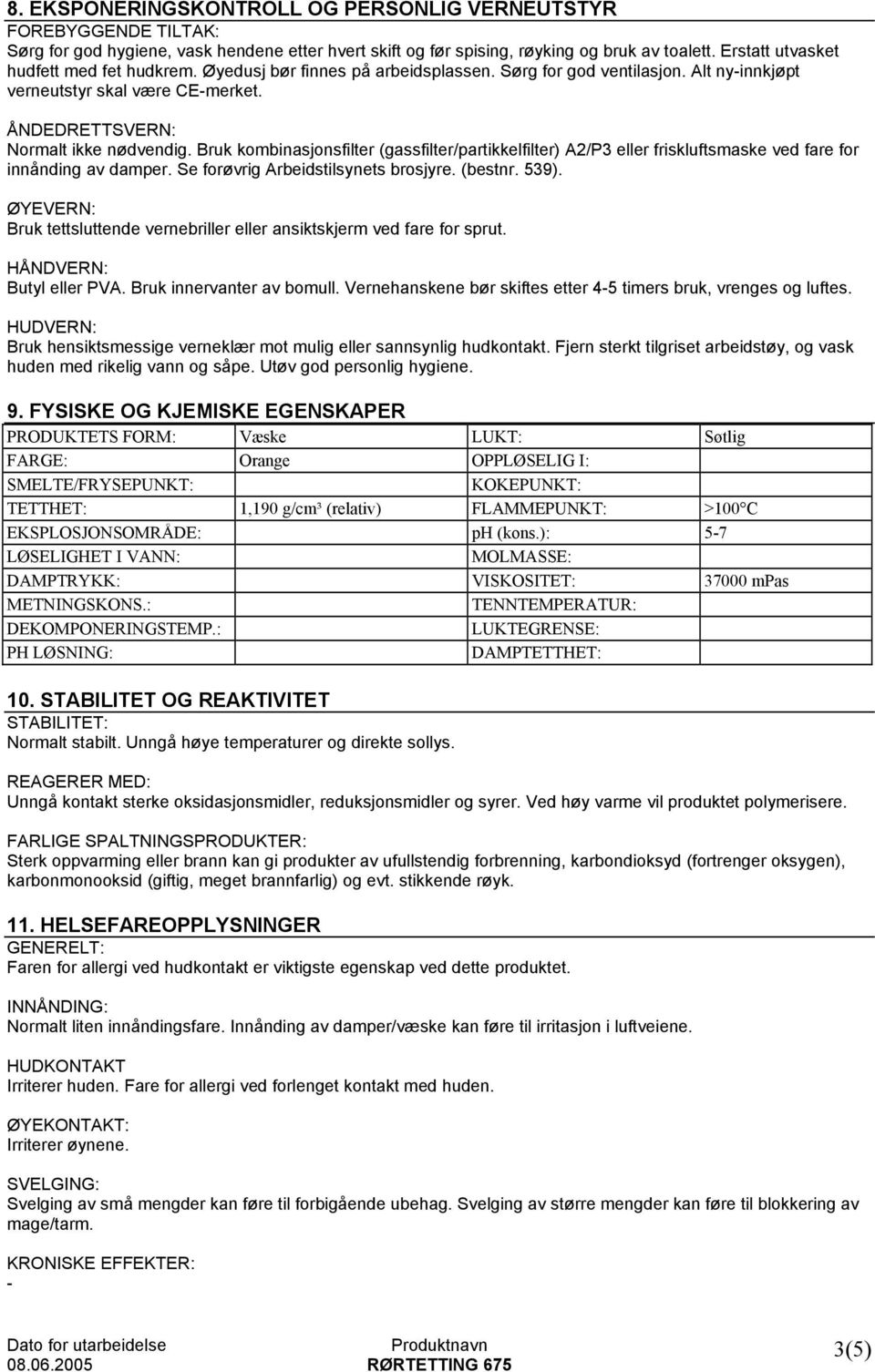 Bruk kombinasjonsfilter (gassfilter/partikkelfilter) A2/P3 eller friskluftsmaske ved fare for innånding av damper. Se forøvrig Arbeidstilsynets brosjyre. (bestnr. 539).