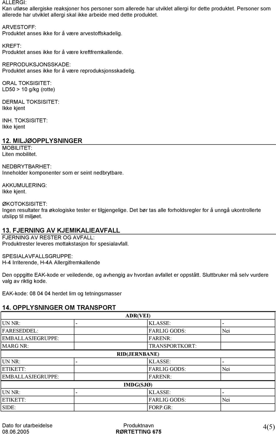 ORAL TOKSISITET: LD50 > 10 g/kg (rotte) DERMAL TOKSISITET: Ikke kjent INH. TOKSISITET: Ikke kjent 12. MILJØOPPLYSNINGER MOBILITET: Liten mobilitet.