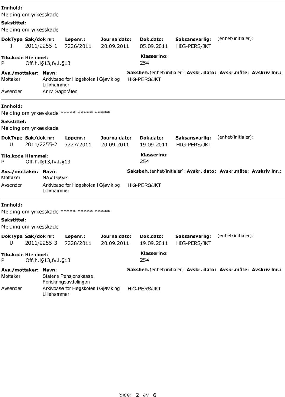 dato: Avskr.måte: Avskriv lnr.: Mottaker NAV Gjøvik ***** ***** ***** 2011/2255-3 7228/2011 254 Avs.