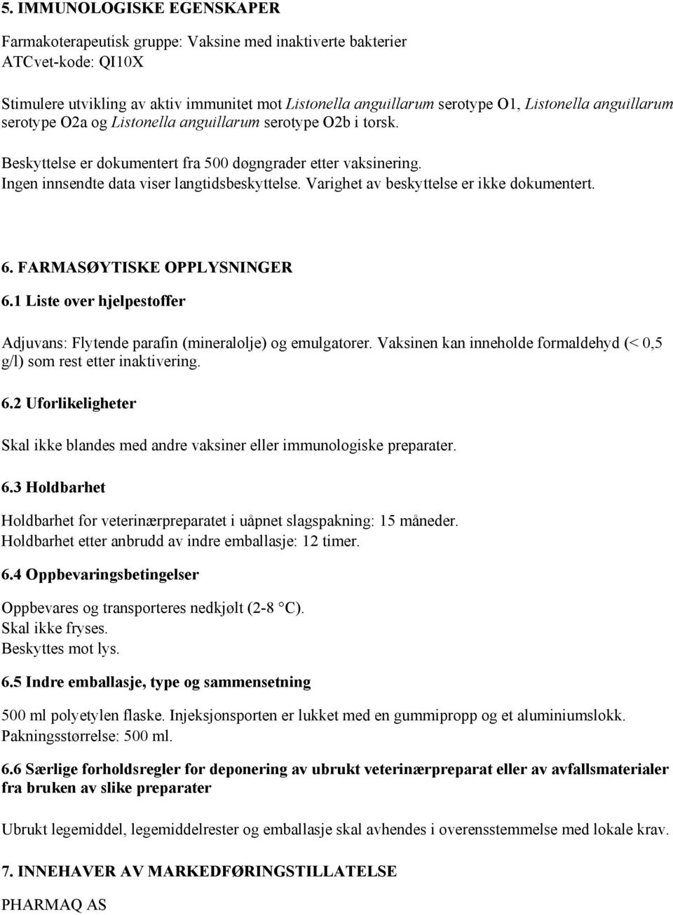 Varighet av beskyttelse er ikke dokumentert. 6. FARMASØYTISKE OPPLYSNINGER 6.1 Liste over hjelpestoffer Adjuvans: Flytende parafin (mineralolje) og emulgatorer.