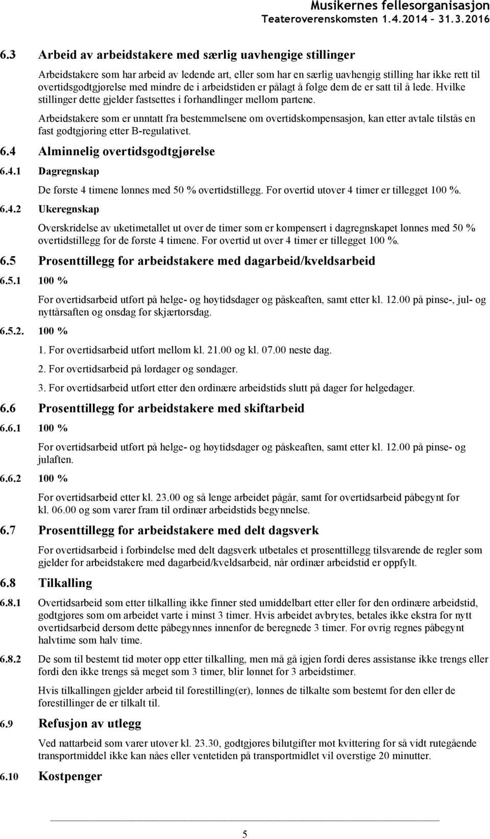 Arbeidstakere som er unntatt fra bestemmelsene om overtidskompensasjon, kan etter avtale tilstås en fast godtgjøring etter B-regulativet. 6.4 