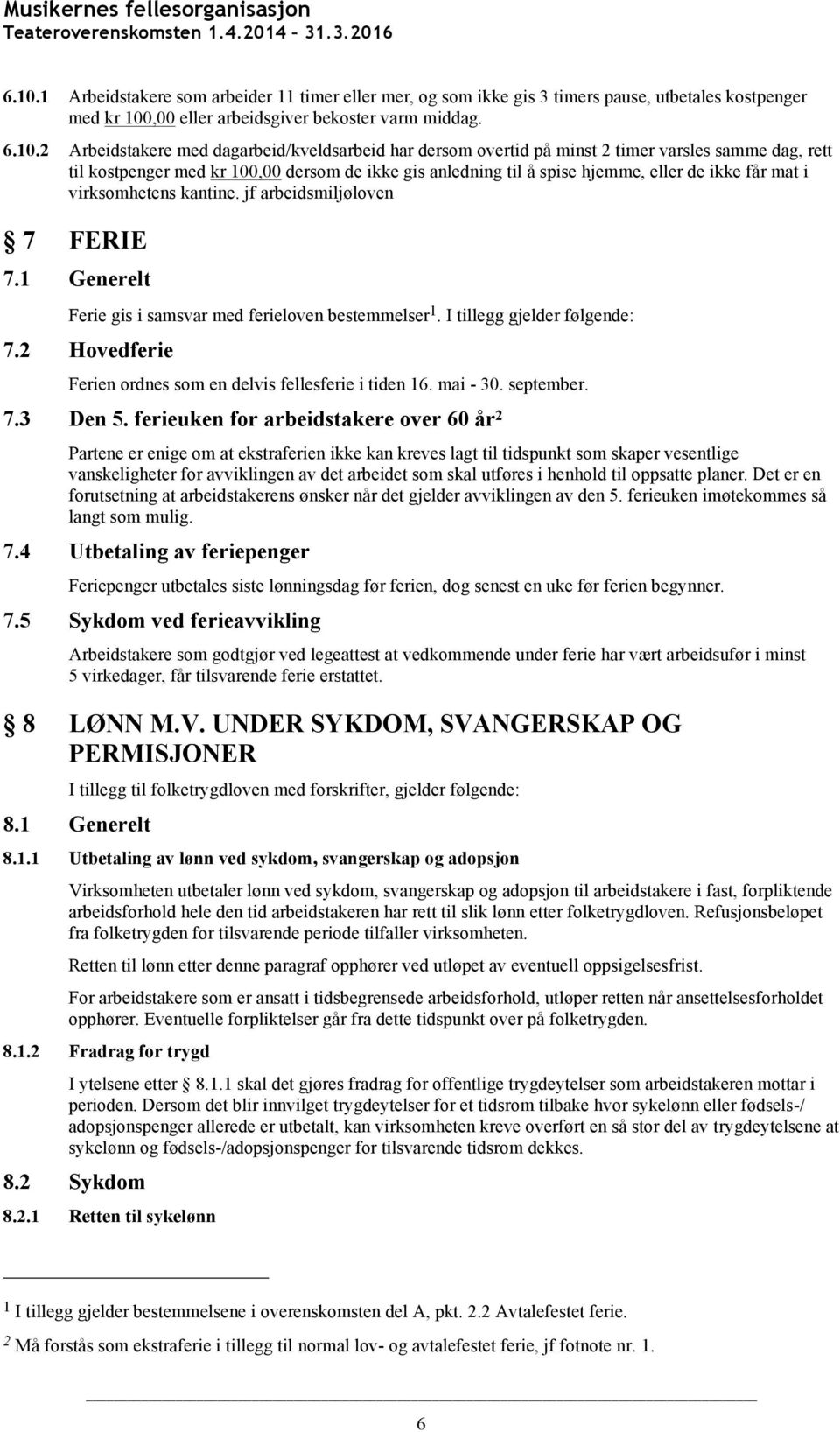 kantine. jf arbeidsmiljøloven 7 FERIE 7.1 Generelt Ferie gis i samsvar med ferieloven bestemmelser 1. I tillegg gjelder følgende: 7.2 Hovedferie Ferien ordnes som en delvis fellesferie i tiden 16.