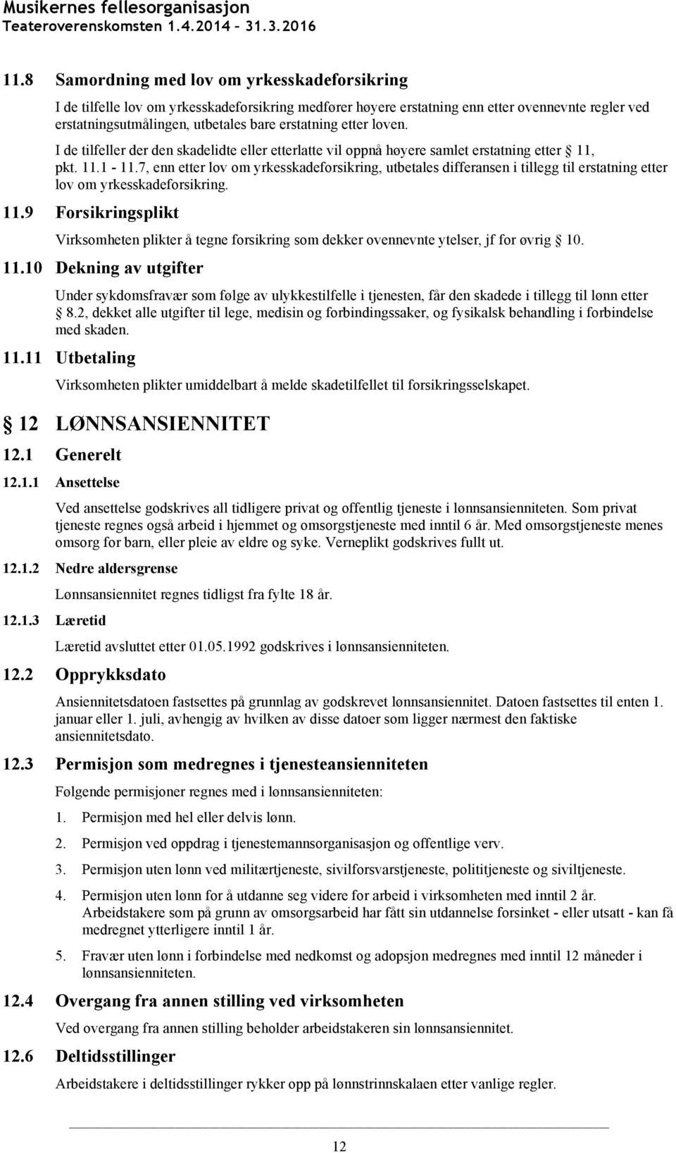 7, enn etter lov om yrkesskadeforsikring, utbetales differansen i tillegg til erstatning etter lov om yrkesskadeforsikring. 11.