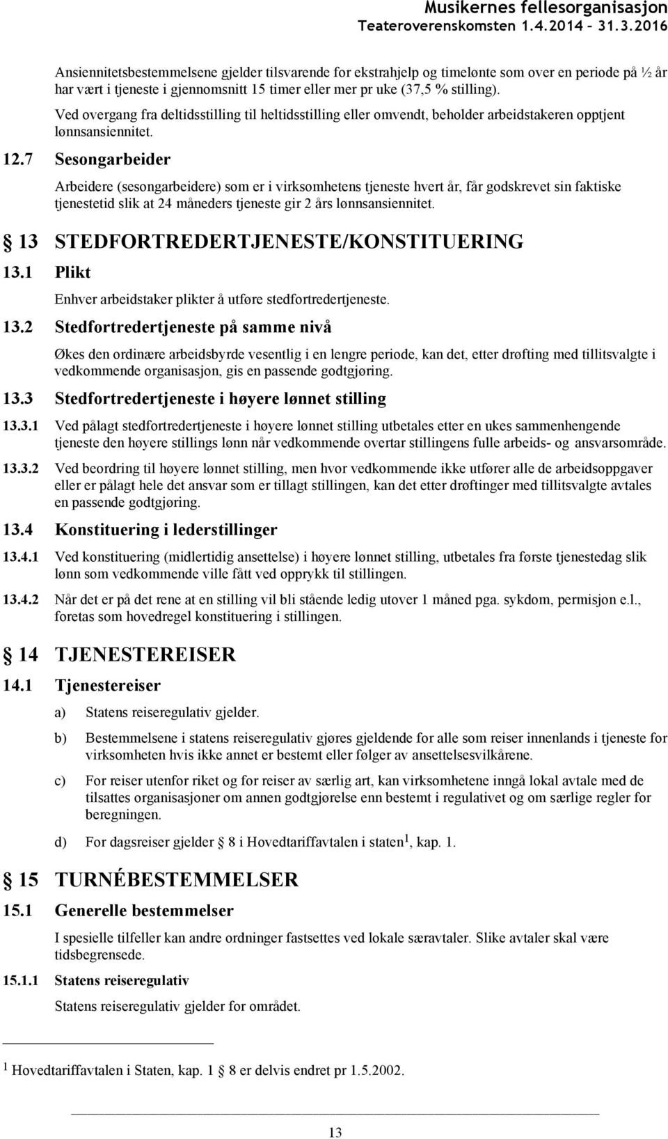 7 Sesongarbeider Arbeidere (sesongarbeidere) som er i virksomhetens tjeneste hvert år, får godskrevet sin faktiske tjenestetid slik at 24 måneders tjeneste gir 2 års lønnsansiennitet.