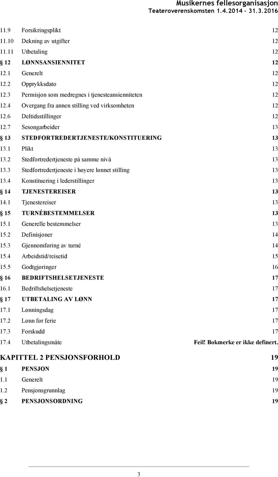 2 Stedfortredertjeneste på samme nivå 13 13.3 Stedfortredertjeneste i høyere lønnet stilling 13 13.4 Konstituering i lederstillinger 13 14 TJENESTEREISER 13 14.