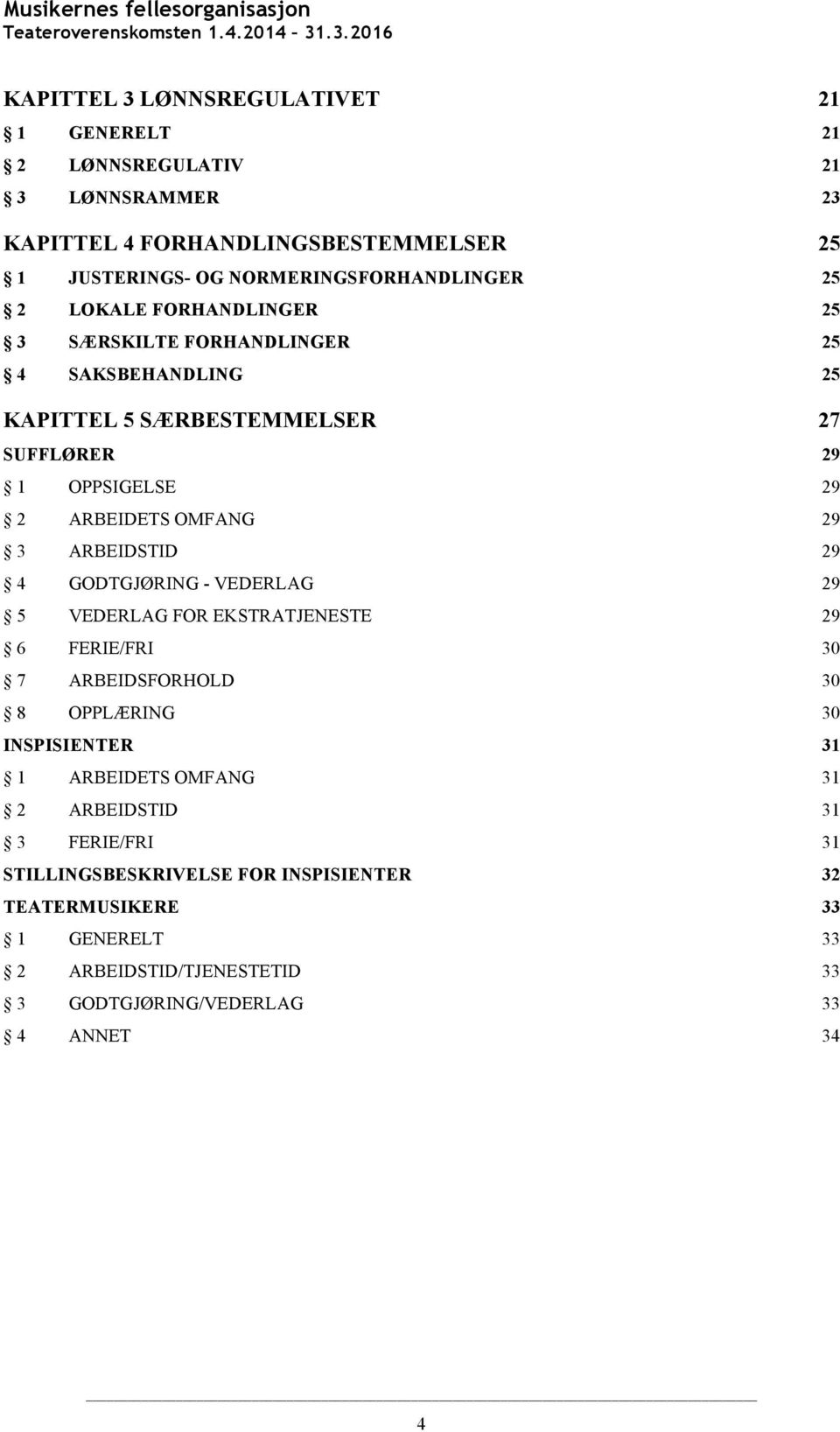 ARBEIDSTID 29 4 GODTGJØRING - VEDERLAG 29 5 VEDERLAG FOR EKSTRATJENESTE 29 6 FERIE/FRI 30 7 ARBEIDSFORHOLD 30 8 OPPLÆRING 30 INSPISIENTER 31 1 ARBEIDETS OMFANG 31
