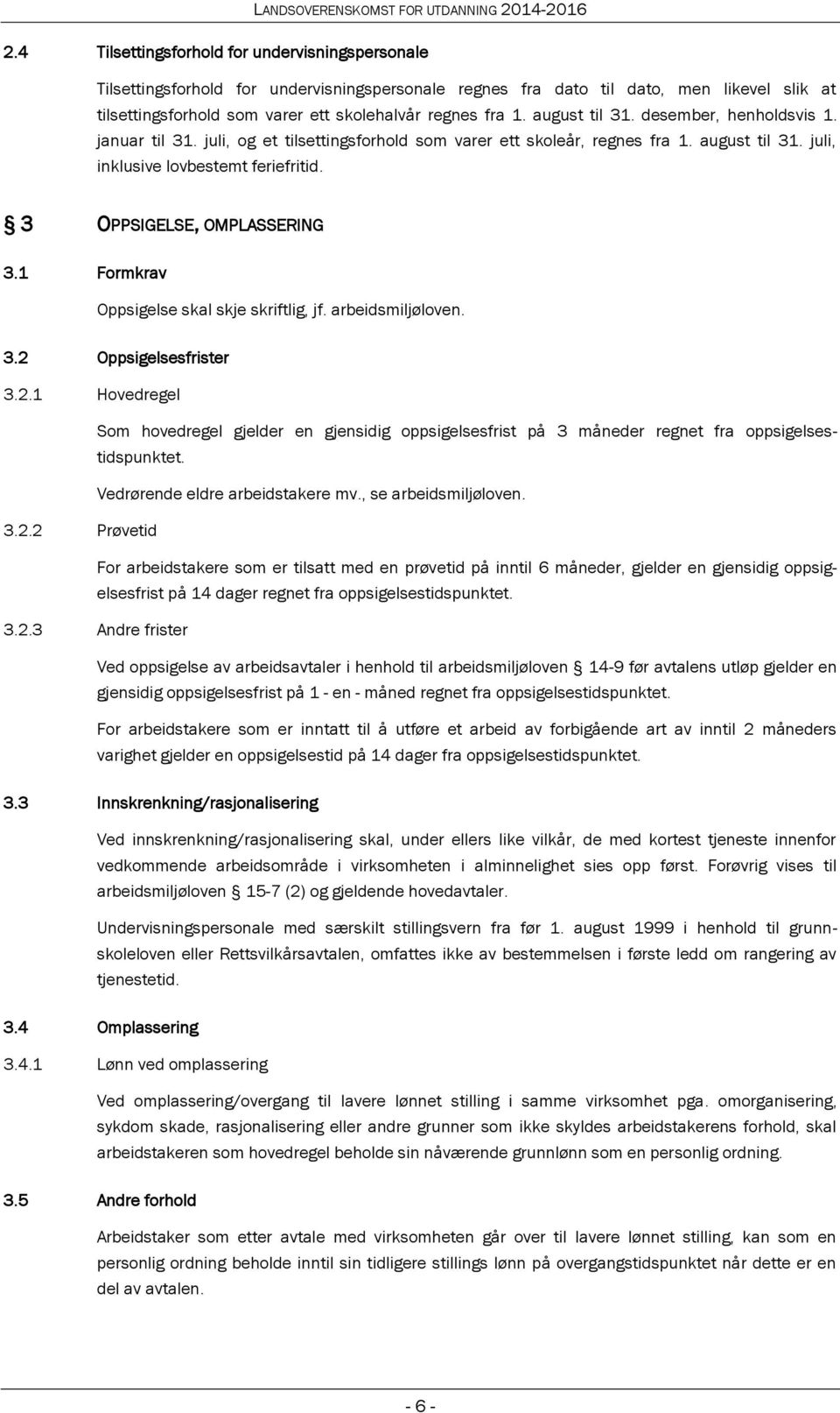 3 OPPSIGELSE, OMPLASSERING 3.1 Formkrav Oppsigelse skal skje skriftlig, jf. arbeidsmiljøloven. 3.2 