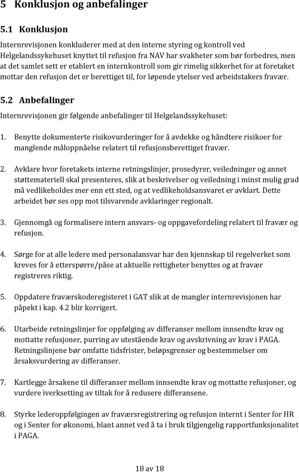 etablert en internkontroll som gir rimelig sikkerhet for at foretaket mottar den refusjon det er berettiget til, for løpende ytelser ved arbeidstakers fravær. 5.