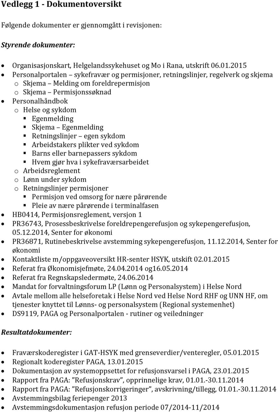 Skjema Egenmelding Retningslinjer egen sykdom Arbeidstakers plikter ved sykdom Barns eller barnepassers sykdom Hvem gjør hva i sykefraværsarbeidet o Arbeidsreglement o Lønn under sykdom o