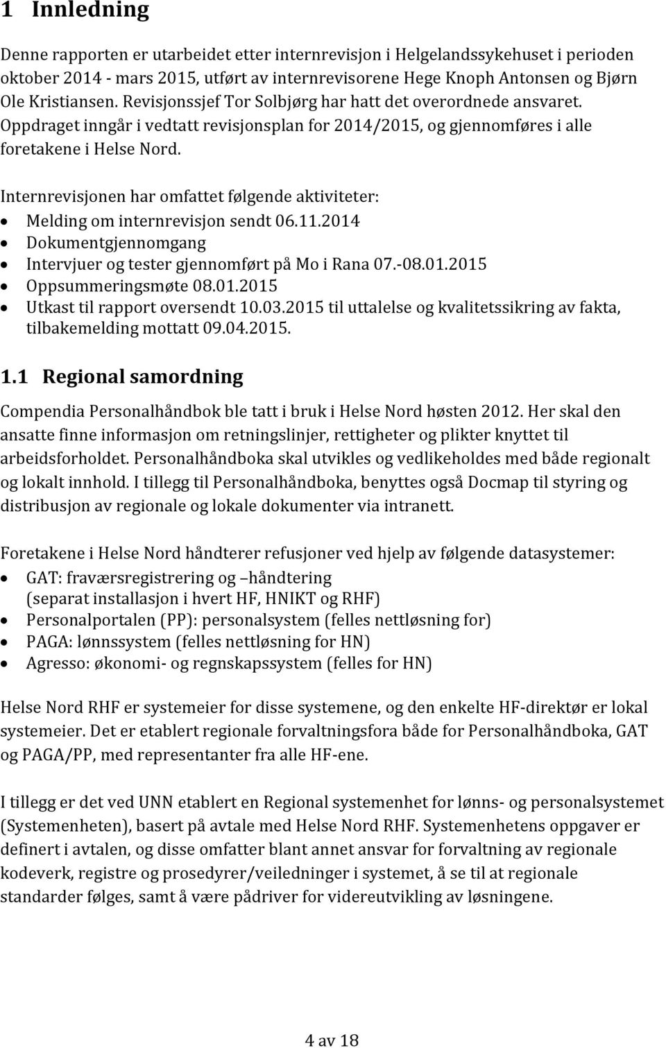 Internrevisjonen har omfattet følgende aktiviteter: Melding om internrevisjon sendt 06.11.2014 Dokumentgjennomgang Intervjuer og tester gjennomført på Mo i Rana 07.-08.01.2015 Oppsummeringsmøte 08.01.2015 Utkast til rapport oversendt 10.