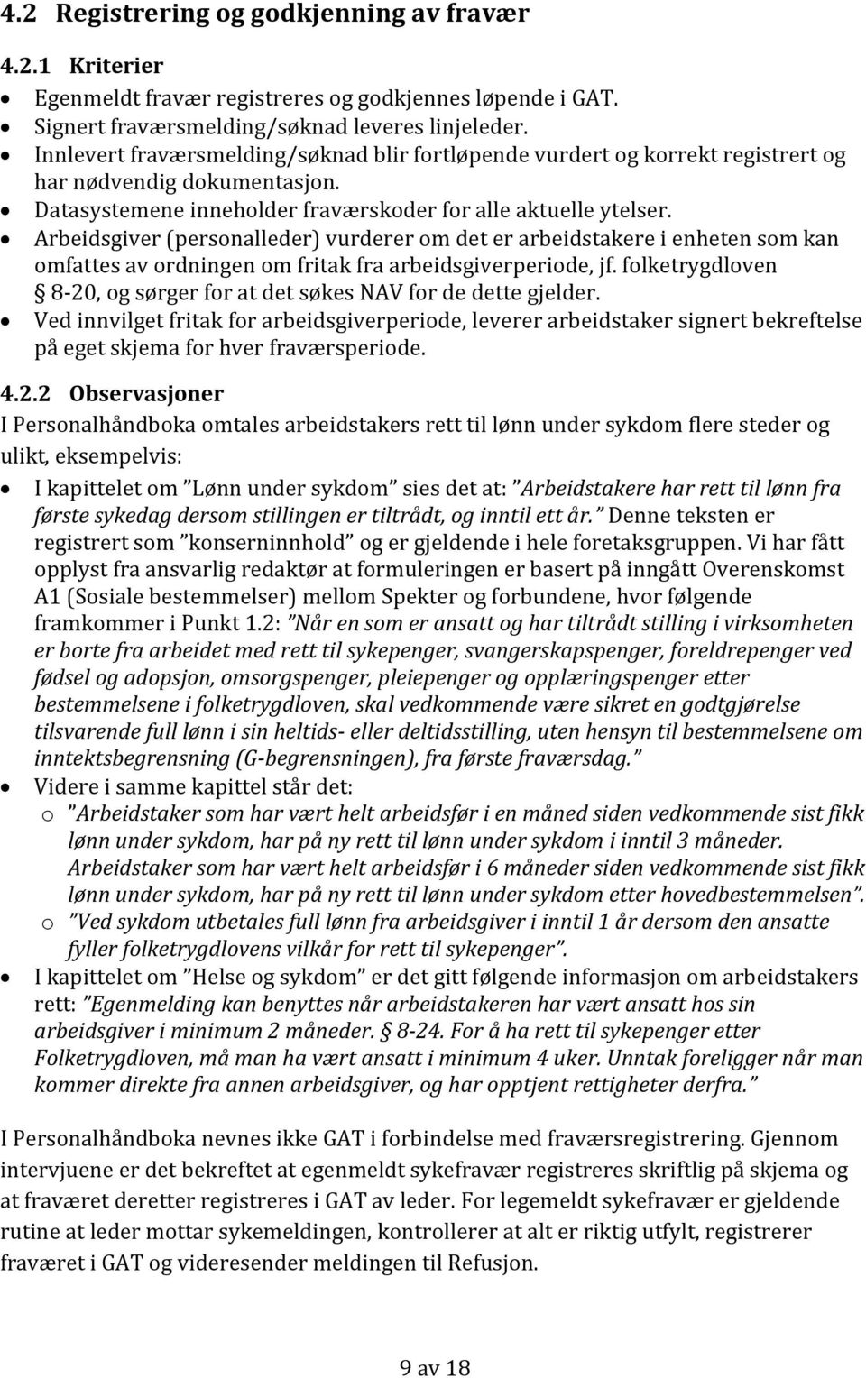 Arbeidsgiver (personalleder) vurderer om det er arbeidstakere i enheten som kan omfattes av ordningen om fritak fra arbeidsgiverperiode, jf.