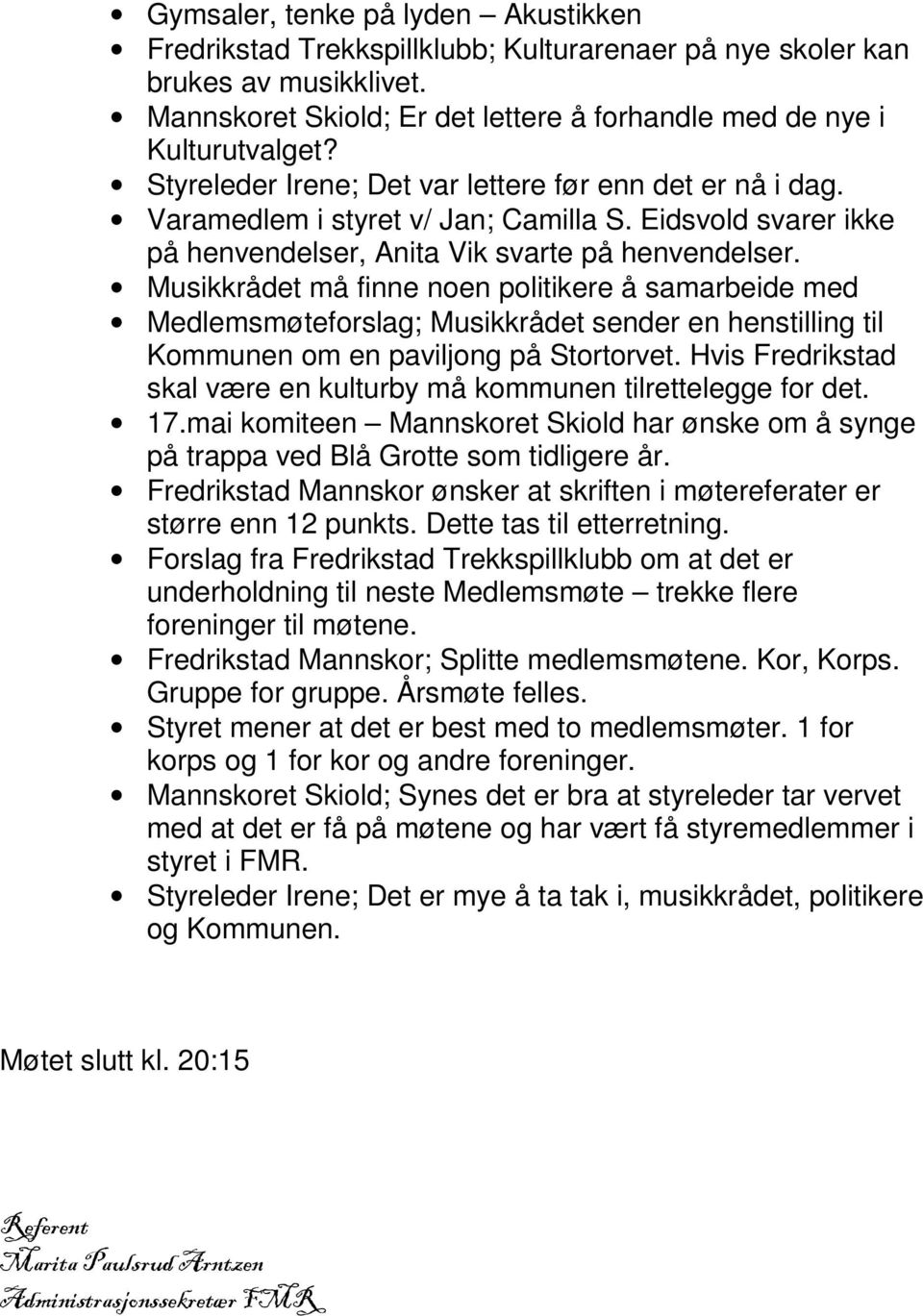 Musikkrådet må finne noen politikere å samarbeide med Medlemsmøteforslag; Musikkrådet sender en henstilling til Kommunen om en paviljong på Stortorvet.