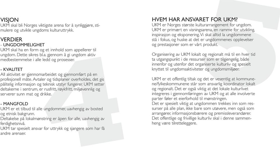 Avtaler og tidsplaner overholdes, det gis pålitelig informasjon og teknisk utstyr fungerer. UKM setter deltakerne i sentrum, er rusfritt, røykfritt, miljøvennlig og serverer sunn mat og drikke.