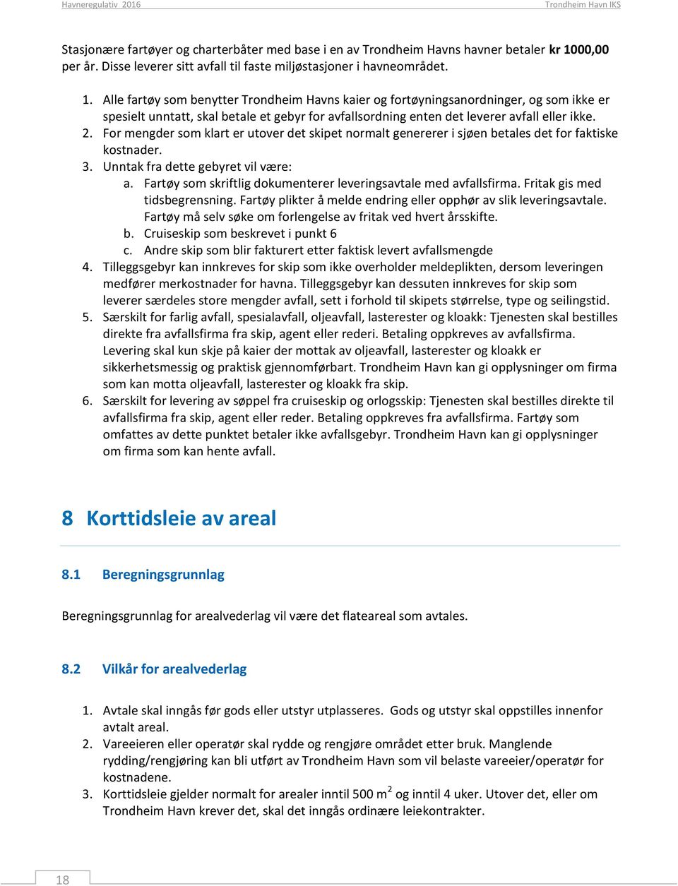 Alle fartøy som benytter Trondheim Havns kaier og fortøyningsanordninger, og som ikke er spesielt unntatt, skal betale et gebyr for avfallsordning enten det leverer avfall eller ikke. 2.