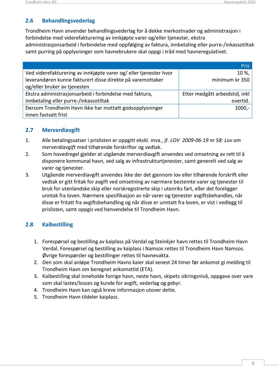 administrasjonsarbeid i forbindelse med oppfølging av faktura, innbetaling eller purre-/inkassotiltak samt purring på opplysninger som havnebrukere skal oppgi i tråd med havneregulativet.