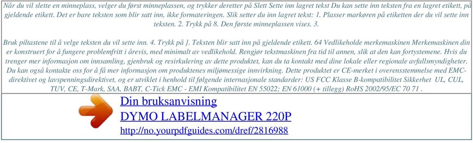 Det er bare teksten som blir satt inn, ikke formateringen. Slik setter du inn lagret tekst: 1. Plasser markøren på etiketten der du vil sette inn teksten. 2. Trykk på 8. Den første minneplassen vises.