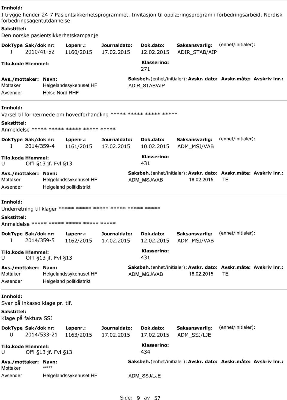 2015 ADR_STAB/A 271 ADR_STAB/A Helse Nord RHF nnhold: Varsel til fornærmede om hovedforhandling ***** ***** ***** ***** Anmeldelse ***** ***** ***** ***** ***** 2014/359-4 1161/2015 10.02.