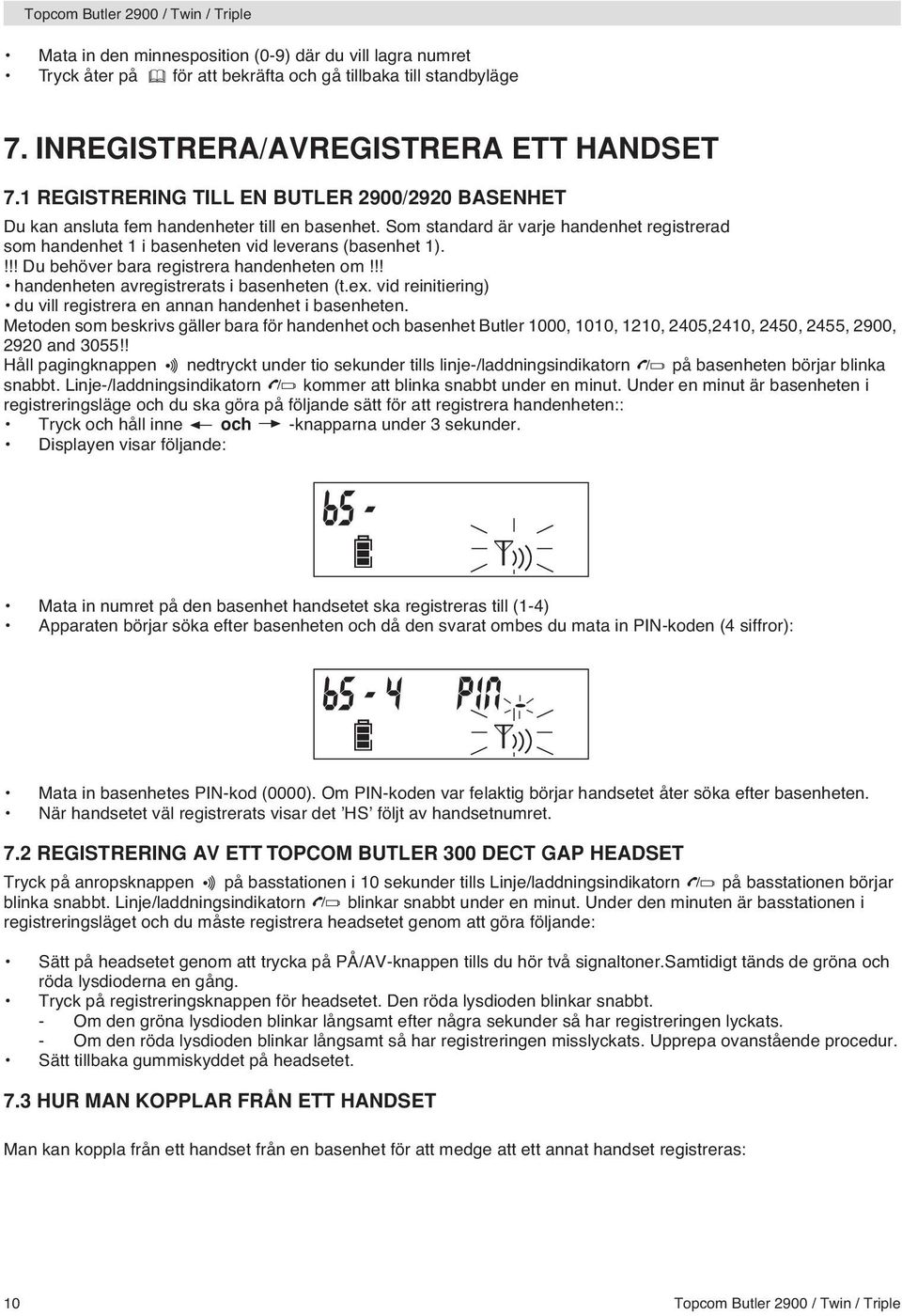 !!! Du behöver bara registrera handenheten om!!! handenheten avregistrerats i basenheten (t.ex. vid reinitiering) du vill registrera en annan handenhet i basenheten.