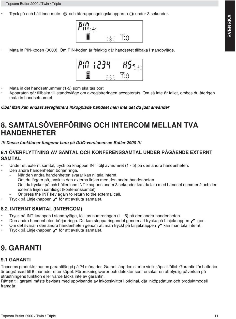 Om så inte är fallet, ombes du återigen mata in handsetnumret Obs! Man kan endast avregistrera inkopplade handset men inte det du just använder 8.