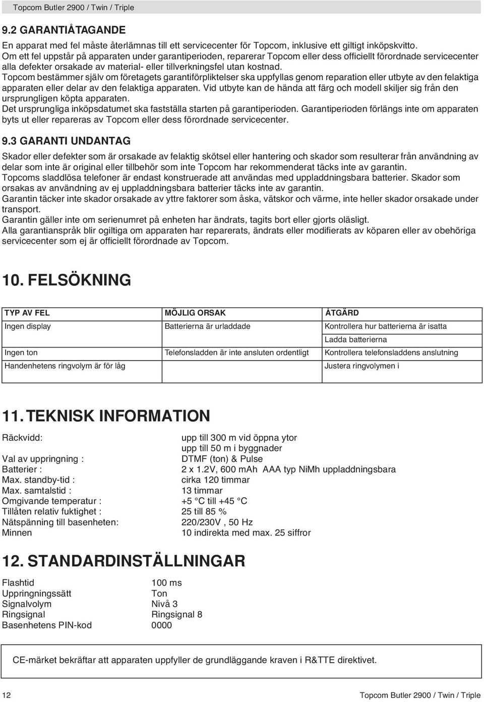 Topcom bestämmer själv om företagets garantiförpliktelser ska uppfyllas genom reparation eller utbyte av den felaktiga apparaten eller delar av den felaktiga apparaten.