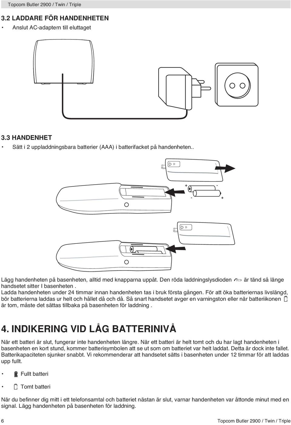 Ladda handenheten under 24 timmar innan handenheten tas i bruk första gången. För att öka batteriernas livslängd, bör batterierna laddas ur helt och hållet då och då.