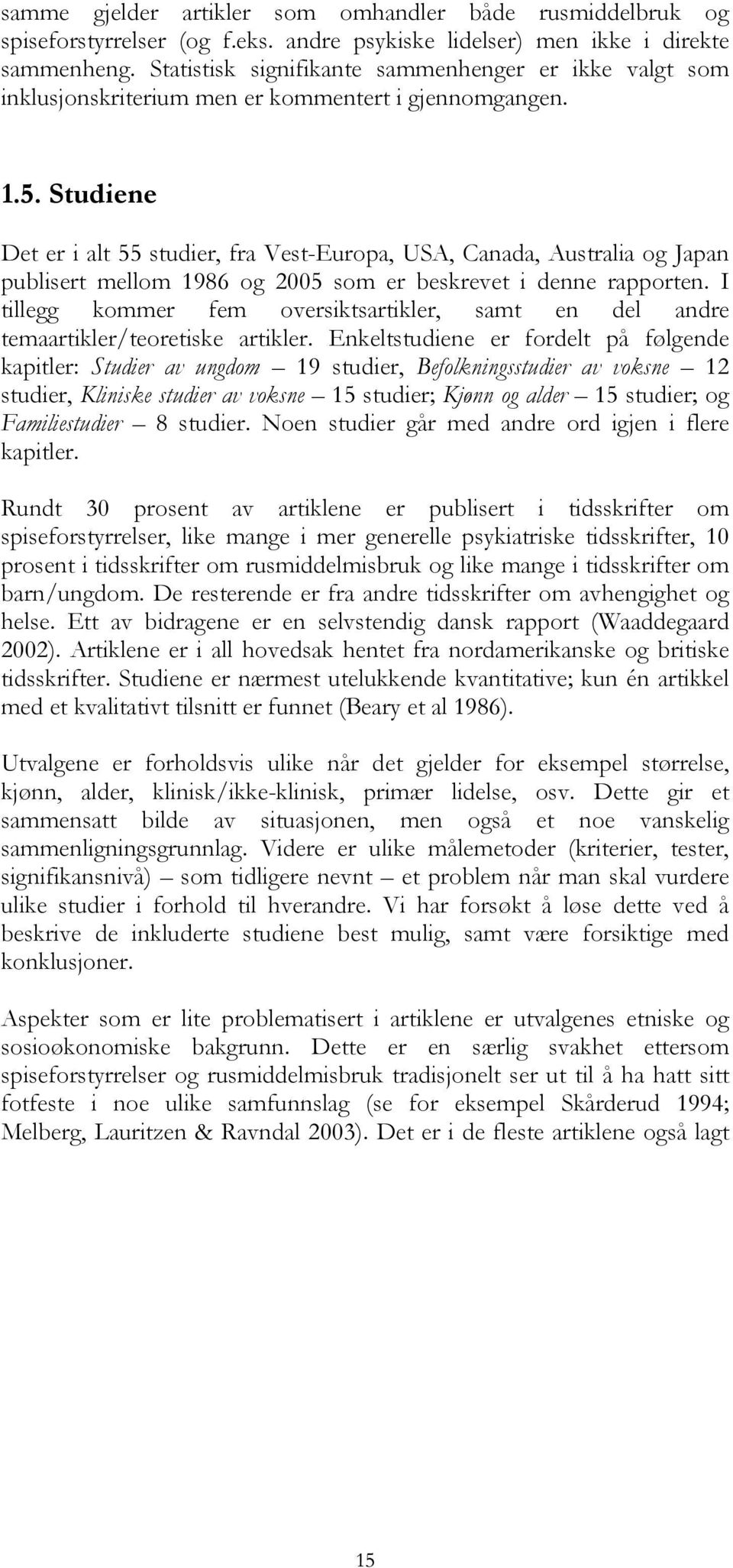 Studiene Det er i alt 55 studier, fra Vest-Europa, USA, Canada, Australia og Japan publisert mellom 1986 og 2005 som er beskrevet i denne rapporten.